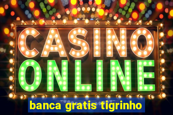 banca gratis tigrinho